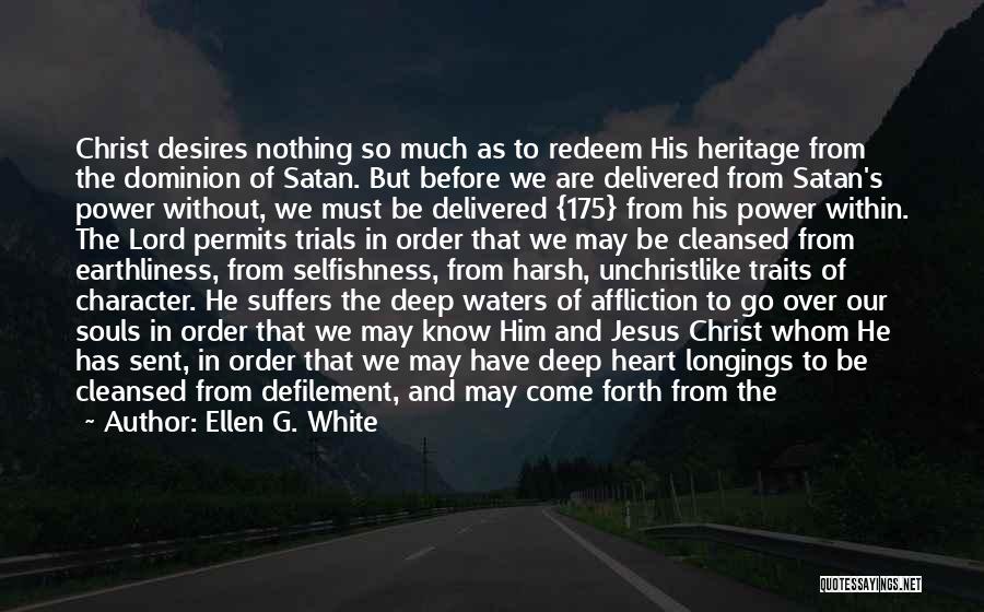 Ellen G. White Quotes: Christ Desires Nothing So Much As To Redeem His Heritage From The Dominion Of Satan. But Before We Are Delivered