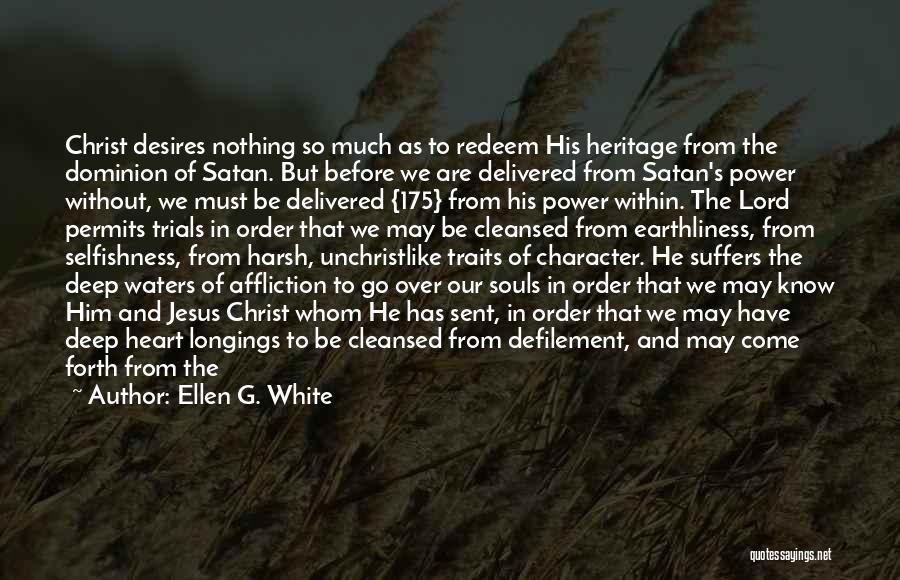 Ellen G. White Quotes: Christ Desires Nothing So Much As To Redeem His Heritage From The Dominion Of Satan. But Before We Are Delivered