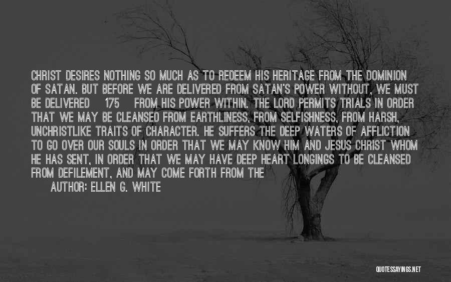 Ellen G. White Quotes: Christ Desires Nothing So Much As To Redeem His Heritage From The Dominion Of Satan. But Before We Are Delivered