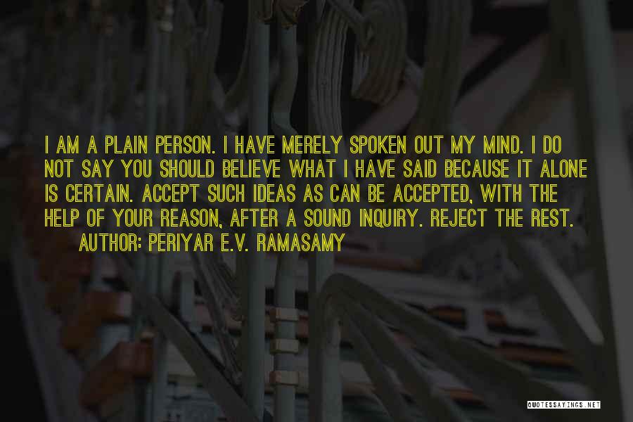 Periyar E.V. Ramasamy Quotes: I Am A Plain Person. I Have Merely Spoken Out My Mind. I Do Not Say You Should Believe What