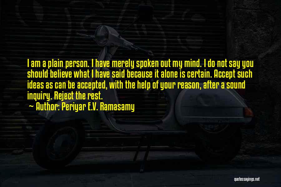 Periyar E.V. Ramasamy Quotes: I Am A Plain Person. I Have Merely Spoken Out My Mind. I Do Not Say You Should Believe What
