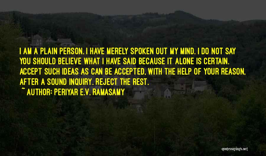 Periyar E.V. Ramasamy Quotes: I Am A Plain Person. I Have Merely Spoken Out My Mind. I Do Not Say You Should Believe What