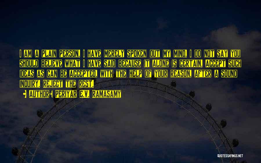 Periyar E.V. Ramasamy Quotes: I Am A Plain Person. I Have Merely Spoken Out My Mind. I Do Not Say You Should Believe What
