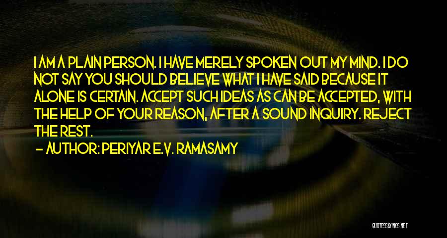 Periyar E.V. Ramasamy Quotes: I Am A Plain Person. I Have Merely Spoken Out My Mind. I Do Not Say You Should Believe What