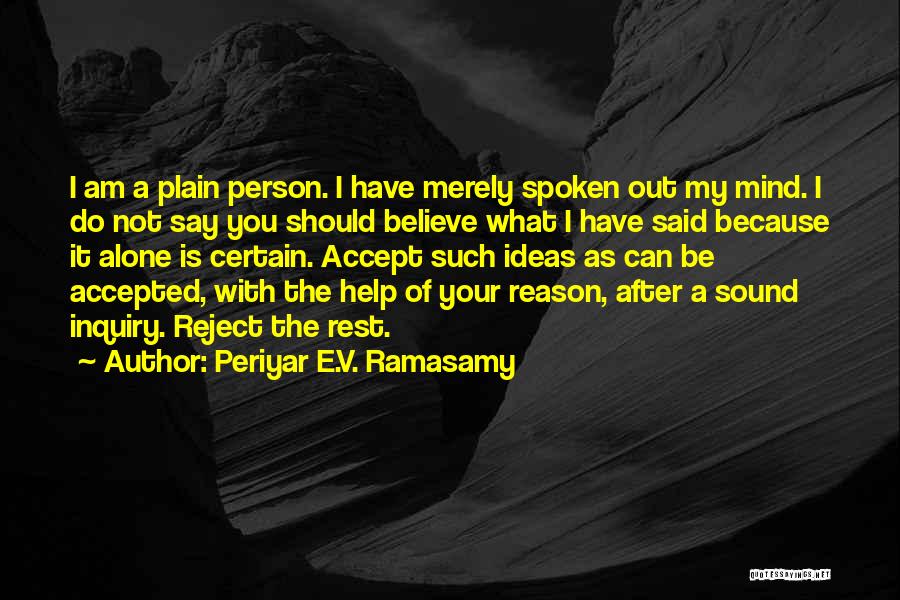 Periyar E.V. Ramasamy Quotes: I Am A Plain Person. I Have Merely Spoken Out My Mind. I Do Not Say You Should Believe What