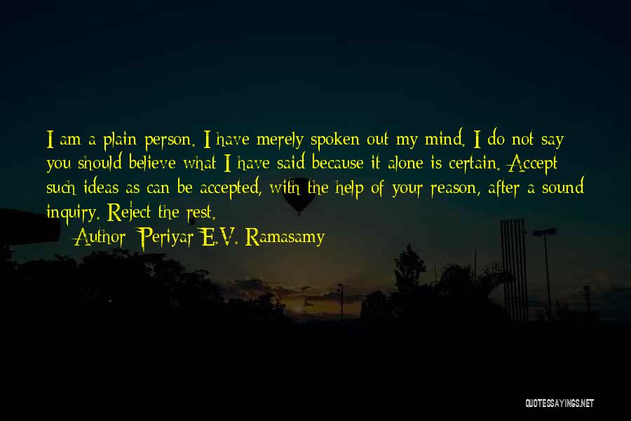 Periyar E.V. Ramasamy Quotes: I Am A Plain Person. I Have Merely Spoken Out My Mind. I Do Not Say You Should Believe What