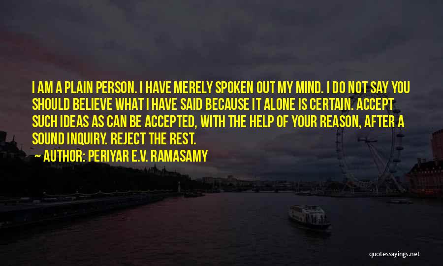 Periyar E.V. Ramasamy Quotes: I Am A Plain Person. I Have Merely Spoken Out My Mind. I Do Not Say You Should Believe What
