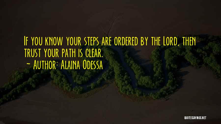 Alaina Odessa Quotes: If You Know Your Steps Are Ordered By The Lord, Then Trust Your Path Is Clear.