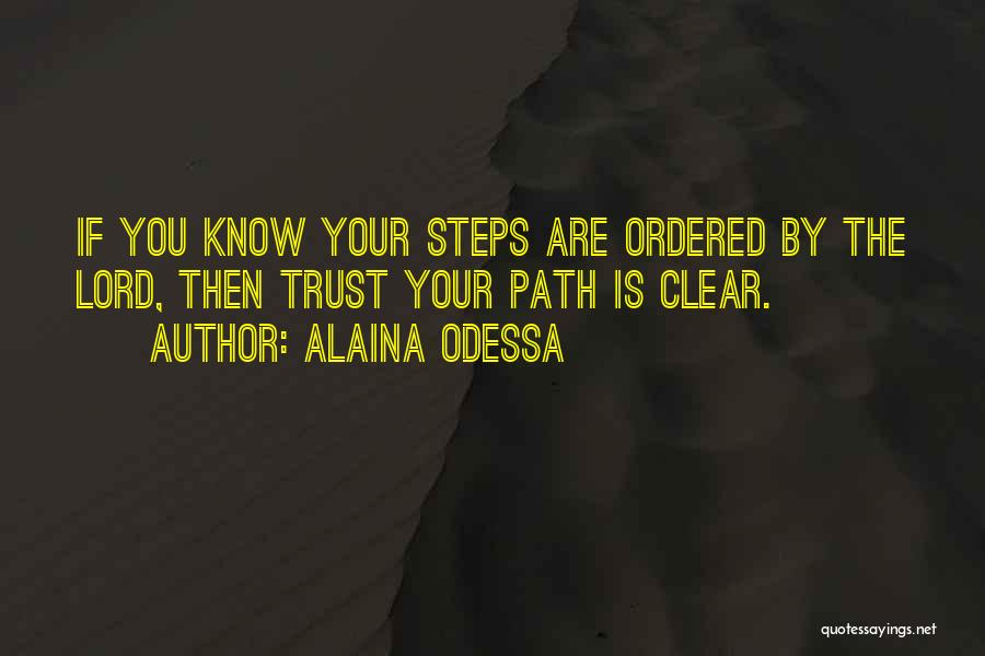 Alaina Odessa Quotes: If You Know Your Steps Are Ordered By The Lord, Then Trust Your Path Is Clear.