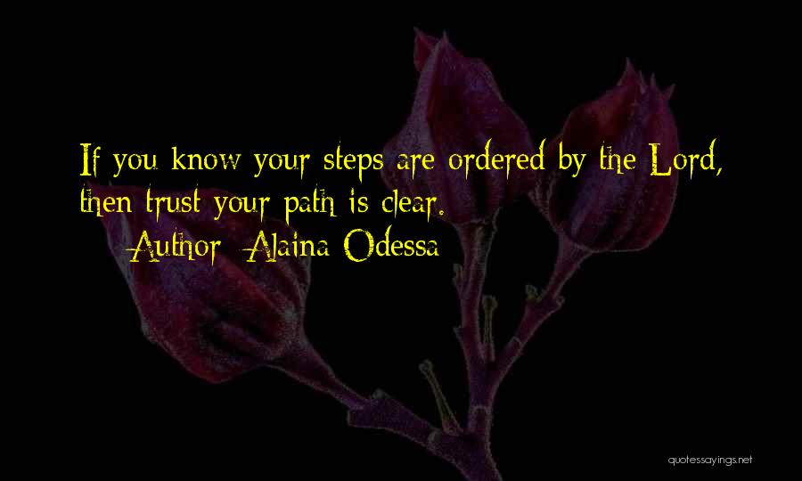 Alaina Odessa Quotes: If You Know Your Steps Are Ordered By The Lord, Then Trust Your Path Is Clear.