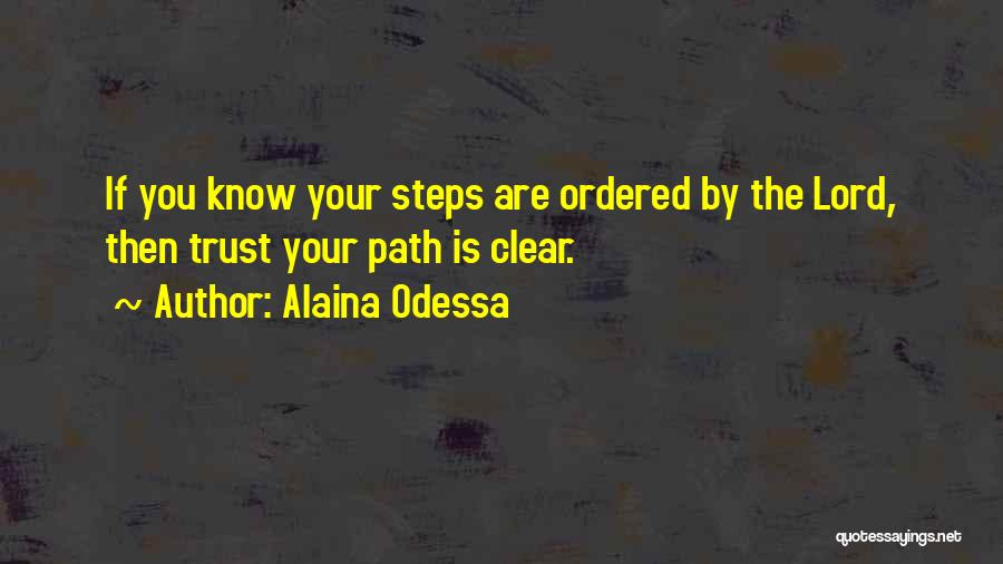 Alaina Odessa Quotes: If You Know Your Steps Are Ordered By The Lord, Then Trust Your Path Is Clear.