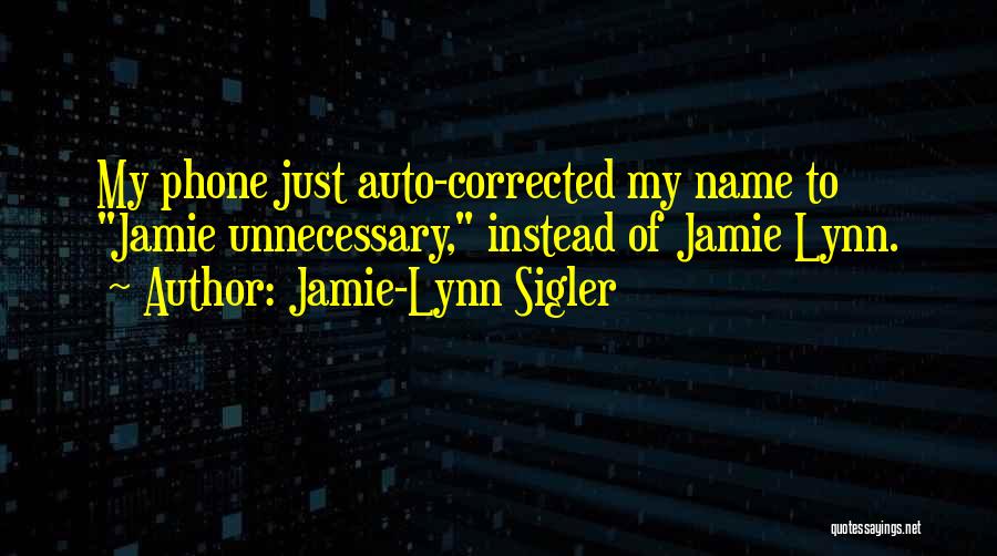 Jamie-Lynn Sigler Quotes: My Phone Just Auto-corrected My Name To Jamie Unnecessary, Instead Of Jamie Lynn.