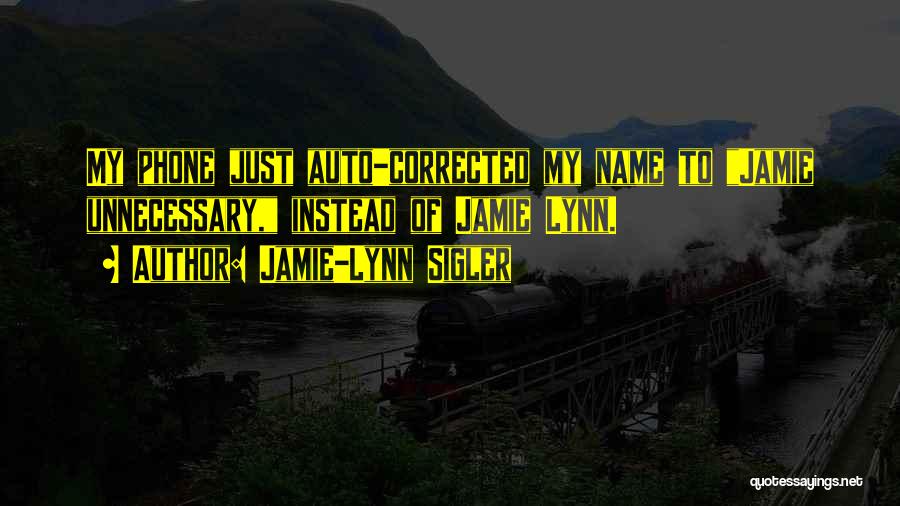 Jamie-Lynn Sigler Quotes: My Phone Just Auto-corrected My Name To Jamie Unnecessary, Instead Of Jamie Lynn.