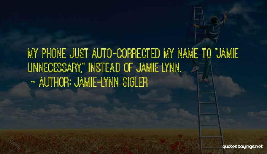 Jamie-Lynn Sigler Quotes: My Phone Just Auto-corrected My Name To Jamie Unnecessary, Instead Of Jamie Lynn.