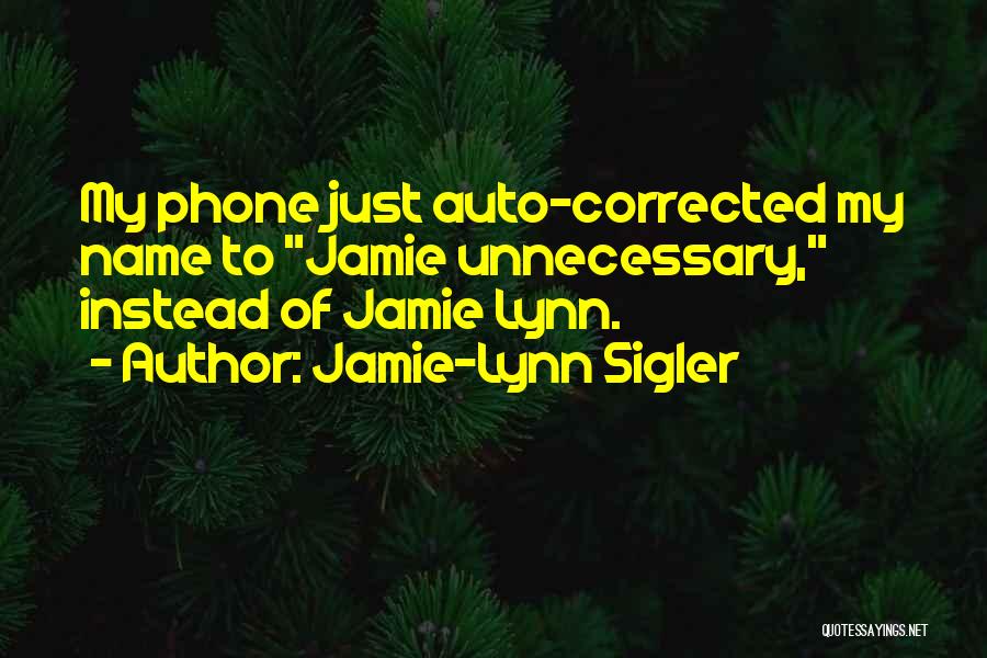 Jamie-Lynn Sigler Quotes: My Phone Just Auto-corrected My Name To Jamie Unnecessary, Instead Of Jamie Lynn.