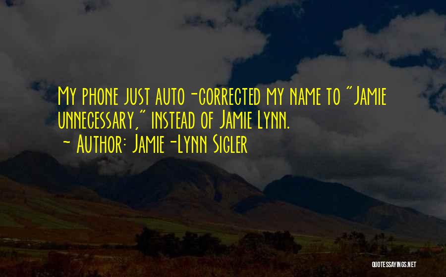 Jamie-Lynn Sigler Quotes: My Phone Just Auto-corrected My Name To Jamie Unnecessary, Instead Of Jamie Lynn.