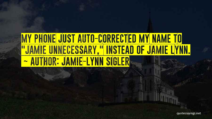 Jamie-Lynn Sigler Quotes: My Phone Just Auto-corrected My Name To Jamie Unnecessary, Instead Of Jamie Lynn.