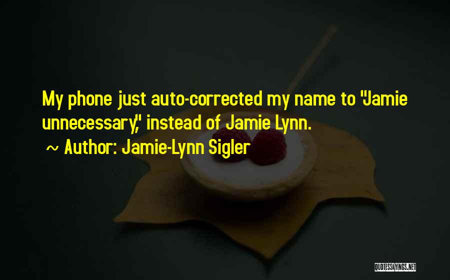 Jamie-Lynn Sigler Quotes: My Phone Just Auto-corrected My Name To Jamie Unnecessary, Instead Of Jamie Lynn.