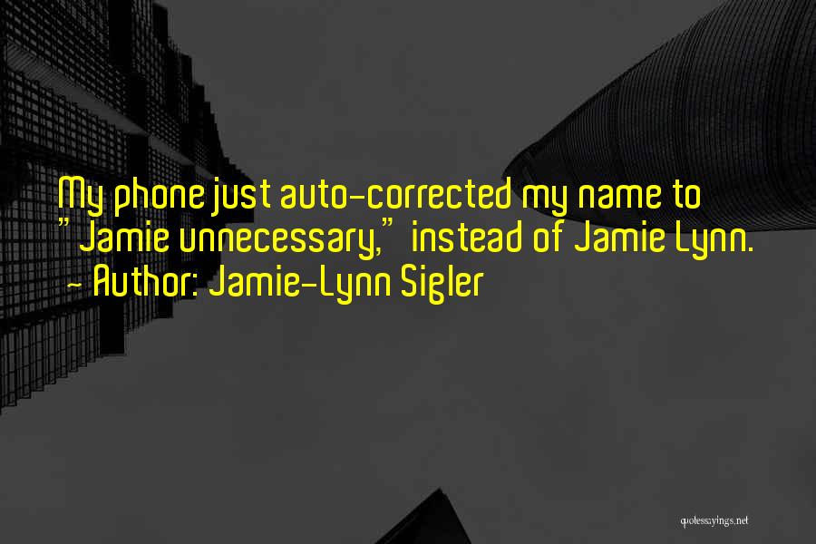 Jamie-Lynn Sigler Quotes: My Phone Just Auto-corrected My Name To Jamie Unnecessary, Instead Of Jamie Lynn.