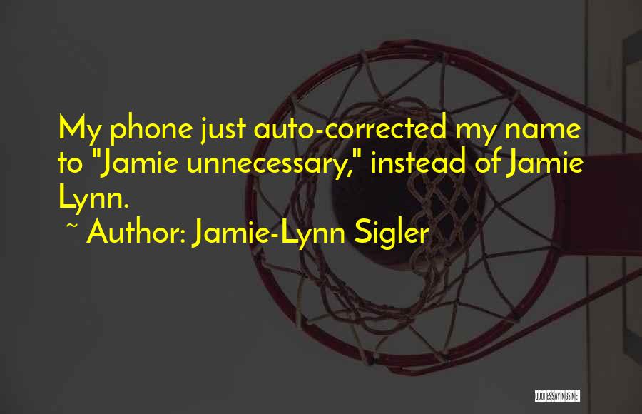Jamie-Lynn Sigler Quotes: My Phone Just Auto-corrected My Name To Jamie Unnecessary, Instead Of Jamie Lynn.