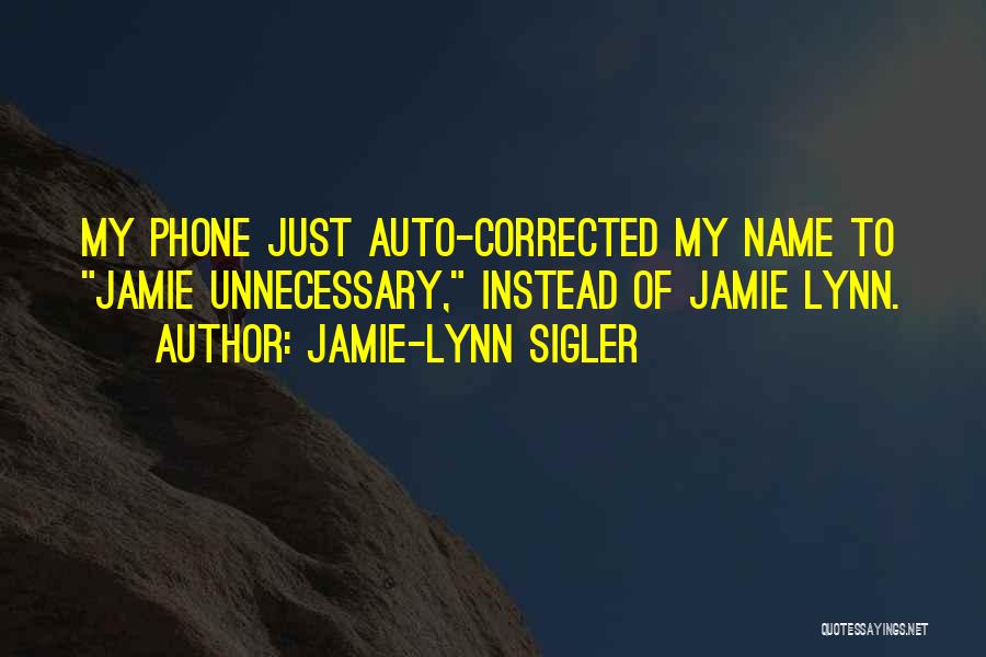 Jamie-Lynn Sigler Quotes: My Phone Just Auto-corrected My Name To Jamie Unnecessary, Instead Of Jamie Lynn.