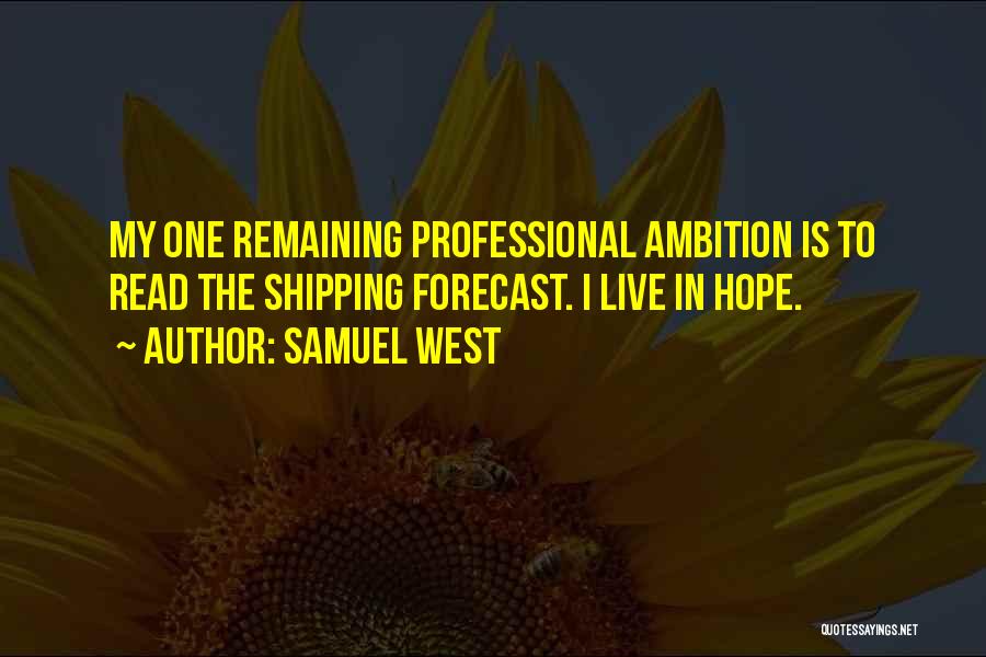 Samuel West Quotes: My One Remaining Professional Ambition Is To Read The Shipping Forecast. I Live In Hope.