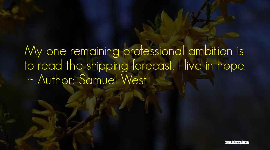 Samuel West Quotes: My One Remaining Professional Ambition Is To Read The Shipping Forecast. I Live In Hope.