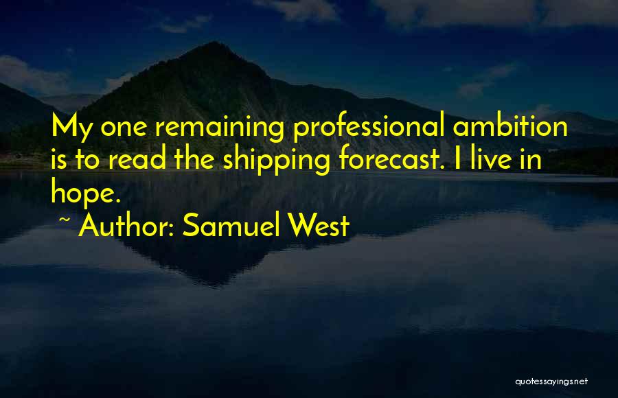 Samuel West Quotes: My One Remaining Professional Ambition Is To Read The Shipping Forecast. I Live In Hope.