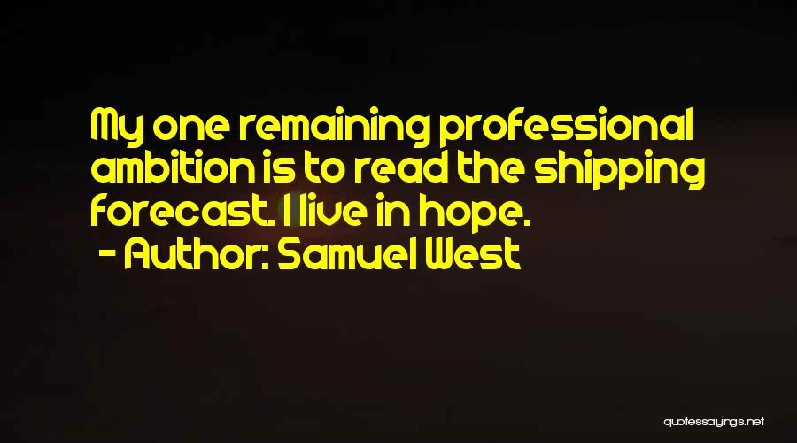 Samuel West Quotes: My One Remaining Professional Ambition Is To Read The Shipping Forecast. I Live In Hope.