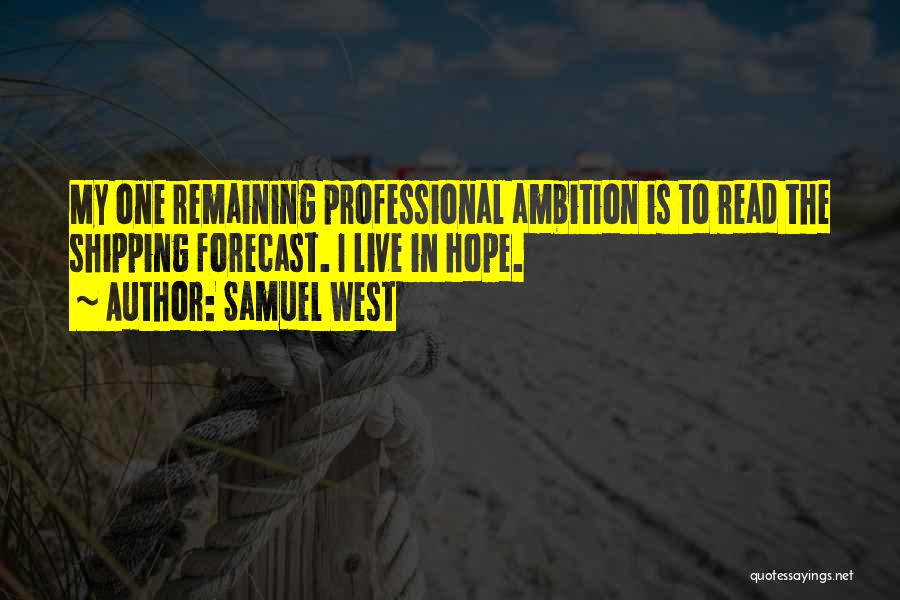 Samuel West Quotes: My One Remaining Professional Ambition Is To Read The Shipping Forecast. I Live In Hope.