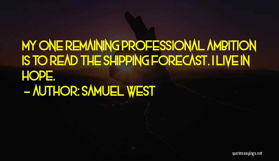 Samuel West Quotes: My One Remaining Professional Ambition Is To Read The Shipping Forecast. I Live In Hope.