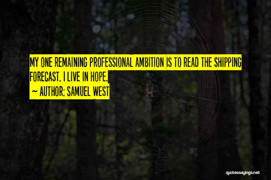 Samuel West Quotes: My One Remaining Professional Ambition Is To Read The Shipping Forecast. I Live In Hope.