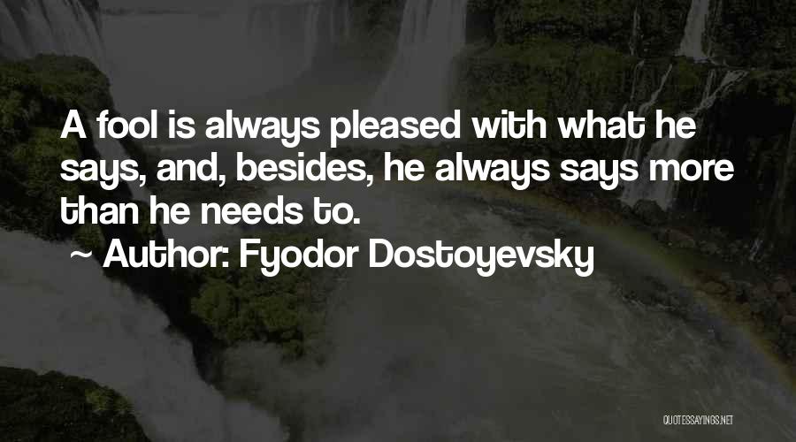 Fyodor Dostoyevsky Quotes: A Fool Is Always Pleased With What He Says, And, Besides, He Always Says More Than He Needs To.