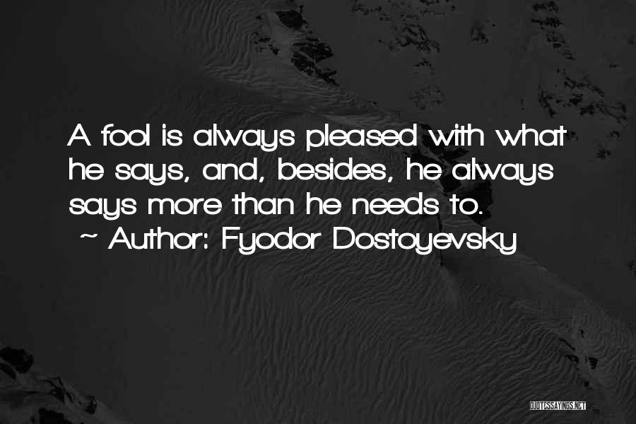 Fyodor Dostoyevsky Quotes: A Fool Is Always Pleased With What He Says, And, Besides, He Always Says More Than He Needs To.