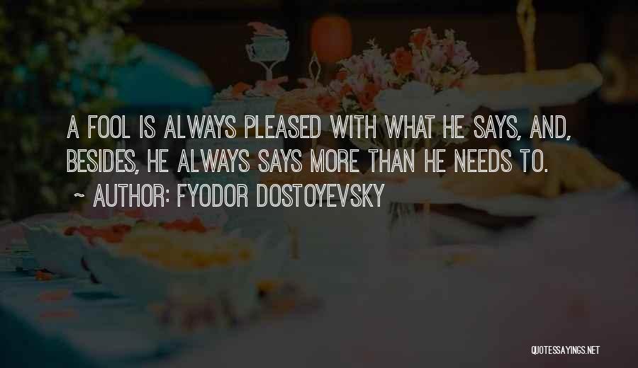 Fyodor Dostoyevsky Quotes: A Fool Is Always Pleased With What He Says, And, Besides, He Always Says More Than He Needs To.