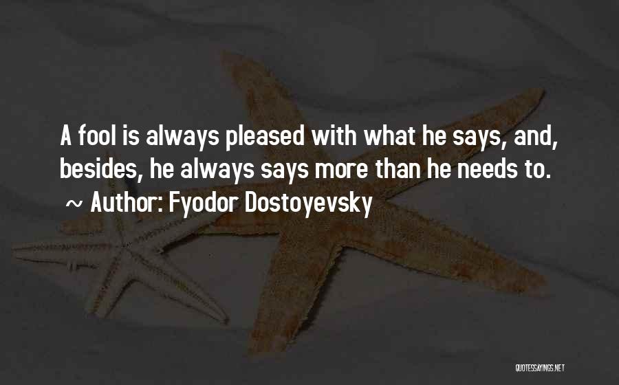 Fyodor Dostoyevsky Quotes: A Fool Is Always Pleased With What He Says, And, Besides, He Always Says More Than He Needs To.