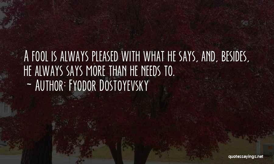 Fyodor Dostoyevsky Quotes: A Fool Is Always Pleased With What He Says, And, Besides, He Always Says More Than He Needs To.