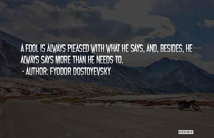 Fyodor Dostoyevsky Quotes: A Fool Is Always Pleased With What He Says, And, Besides, He Always Says More Than He Needs To.