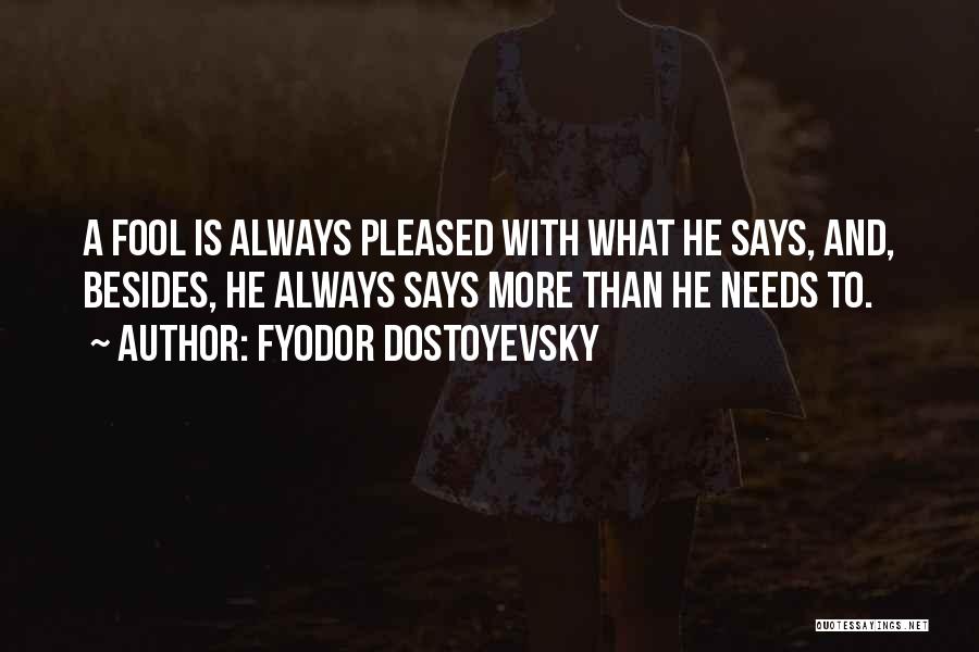 Fyodor Dostoyevsky Quotes: A Fool Is Always Pleased With What He Says, And, Besides, He Always Says More Than He Needs To.