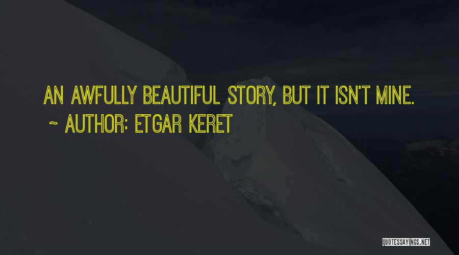 Etgar Keret Quotes: An Awfully Beautiful Story, But It Isn't Mine.