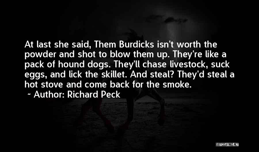 Richard Peck Quotes: At Last She Said, Them Burdicks Isn't Worth The Powder And Shot To Blow Them Up. They're Like A Pack