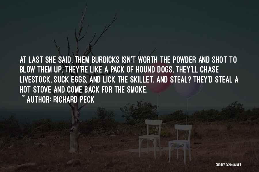 Richard Peck Quotes: At Last She Said, Them Burdicks Isn't Worth The Powder And Shot To Blow Them Up. They're Like A Pack