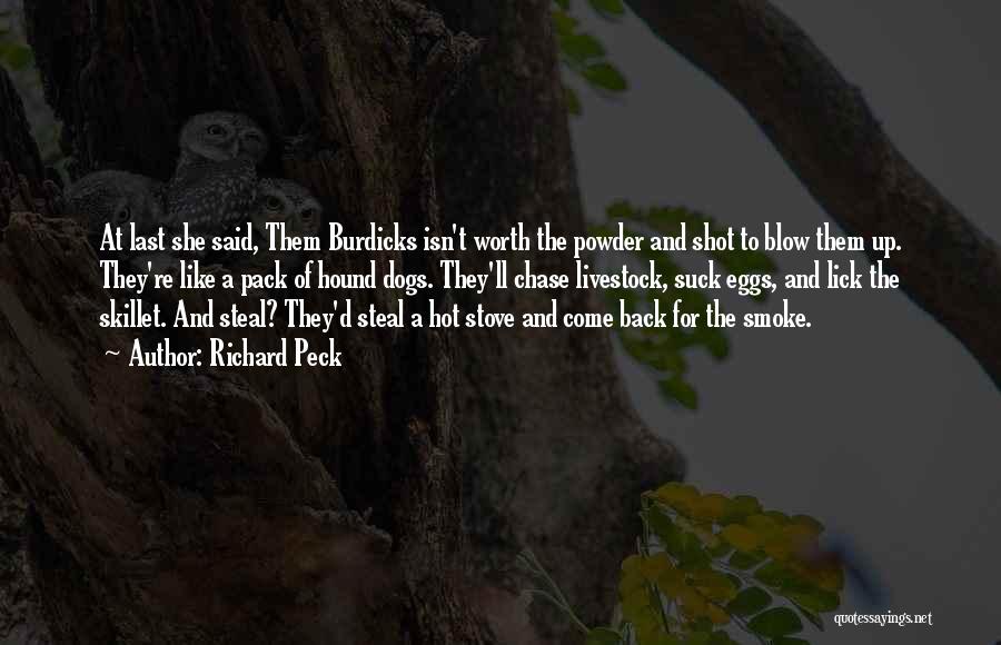 Richard Peck Quotes: At Last She Said, Them Burdicks Isn't Worth The Powder And Shot To Blow Them Up. They're Like A Pack