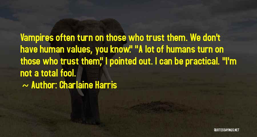 Charlaine Harris Quotes: Vampires Often Turn On Those Who Trust Them. We Don't Have Human Values, You Know. A Lot Of Humans Turn