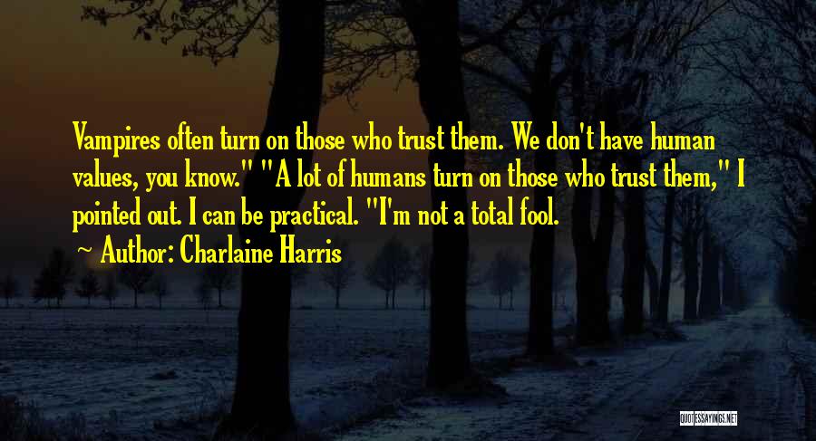 Charlaine Harris Quotes: Vampires Often Turn On Those Who Trust Them. We Don't Have Human Values, You Know. A Lot Of Humans Turn