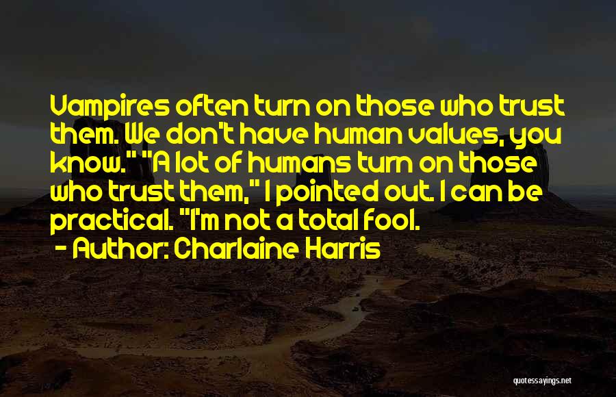 Charlaine Harris Quotes: Vampires Often Turn On Those Who Trust Them. We Don't Have Human Values, You Know. A Lot Of Humans Turn