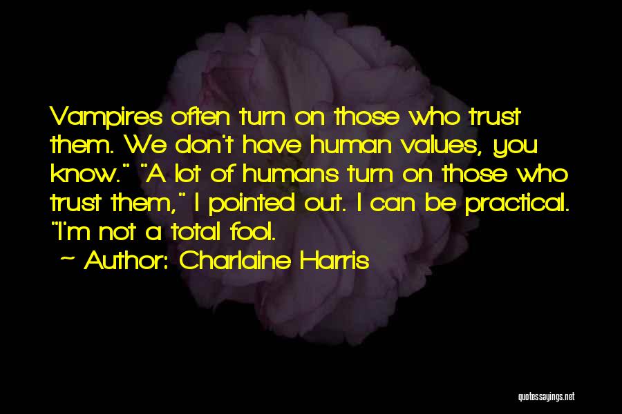 Charlaine Harris Quotes: Vampires Often Turn On Those Who Trust Them. We Don't Have Human Values, You Know. A Lot Of Humans Turn