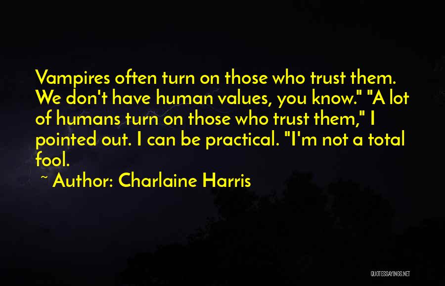 Charlaine Harris Quotes: Vampires Often Turn On Those Who Trust Them. We Don't Have Human Values, You Know. A Lot Of Humans Turn
