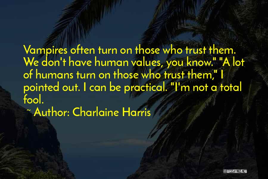 Charlaine Harris Quotes: Vampires Often Turn On Those Who Trust Them. We Don't Have Human Values, You Know. A Lot Of Humans Turn