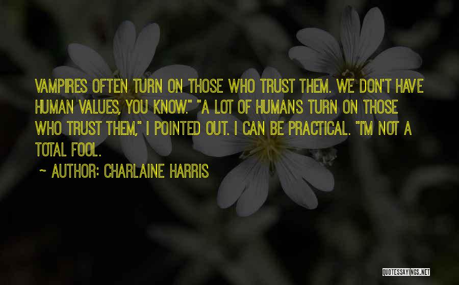 Charlaine Harris Quotes: Vampires Often Turn On Those Who Trust Them. We Don't Have Human Values, You Know. A Lot Of Humans Turn